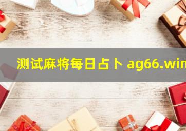 测试麻将每日占卜 ag66.win